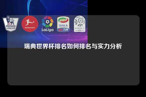 瑞典世界杯排名如何排名与实力分析